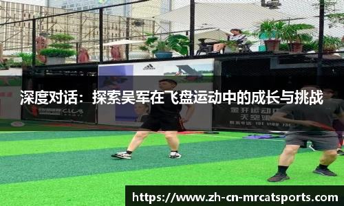 深度对话：探索吴军在飞盘运动中的成长与挑战